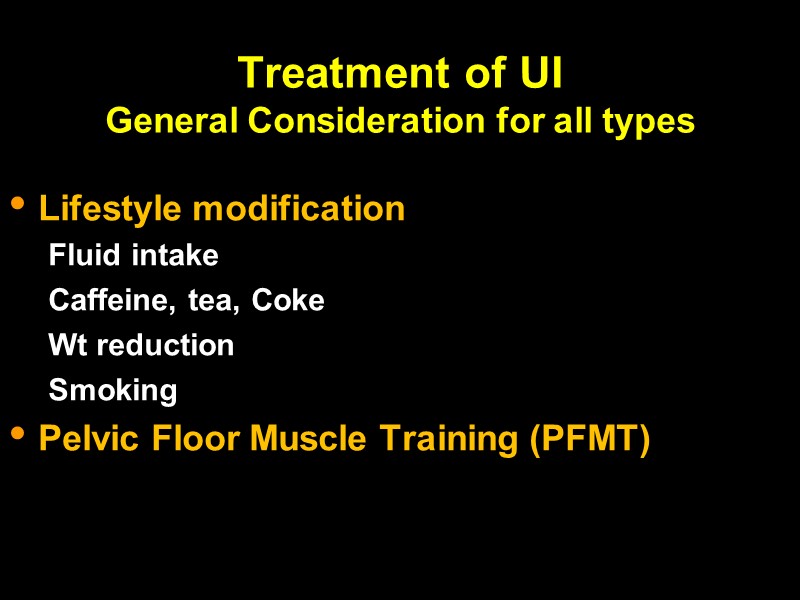 Treatment of UI General Consideration for all types Lifestyle modification  Fluid intake Caffeine,